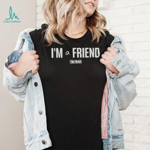 I’m a friend tim and friends T shirt