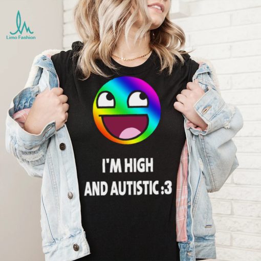 I’m high and autistic LGBT icons t shirt