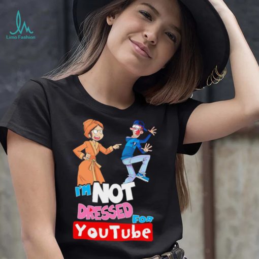 I’m not dressed for Youtube cartoon shirt