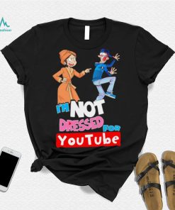 I’m not dressed for Youtube cartoon shirt