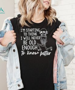 I’m starting to think I will never be old enough to know petter T Shirt