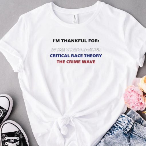 I’m thankful for woke corporations critical race theory the crime wave t shirt