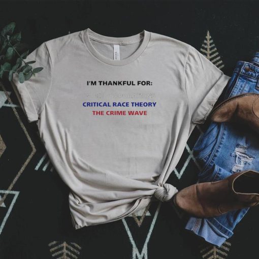 I’m thankful for woke corporations critical race theory the crime wave t shirt