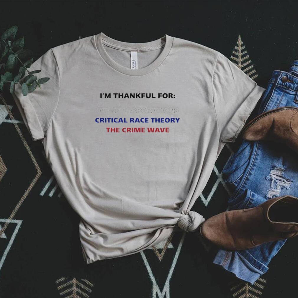I’m thankful for woke corporations critical race theory the crime wave t shirt I’m thankful for woke corporations critical race theory the crime wave t shirt