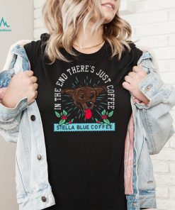 In the end there’s just coffee Stella Blue Coffee logo shirt