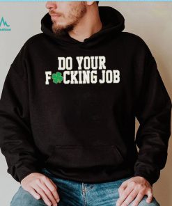 Irish Do Your Fucking Job Notre Dame Fighting Shirt