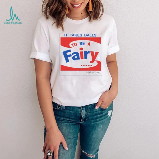 It takes balls to be a fairy T Shirt