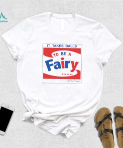 It takes balls to be a fairy T Shirt