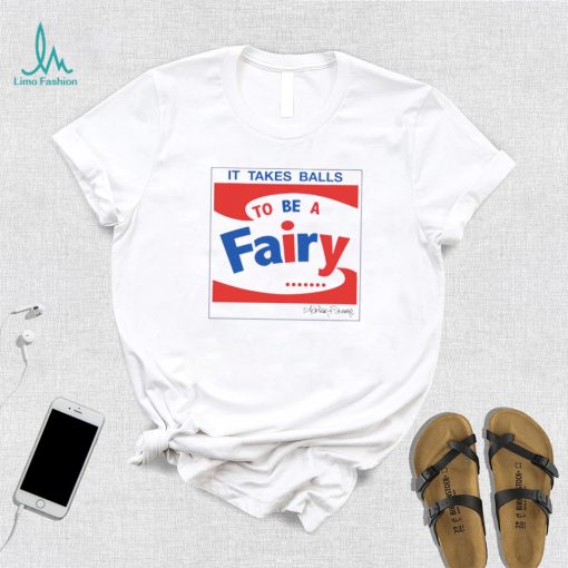 It takes balls to be a fairy T Shirt