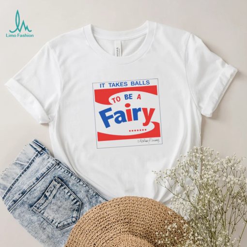 It takes balls to be a fairy T Shirt