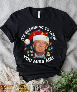 It’s Beginning To Look A Lot Like You Miss Me Trump Christmas T Shirt