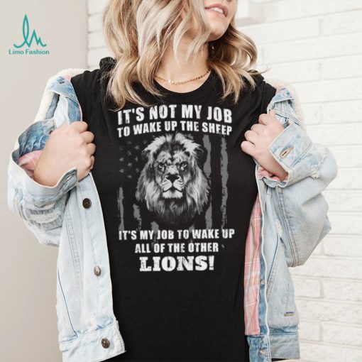 It’s Not My Job To Wake Up The Sheep It’s My Job To Wake Up All Of The Other Lions American Flga T Shirt