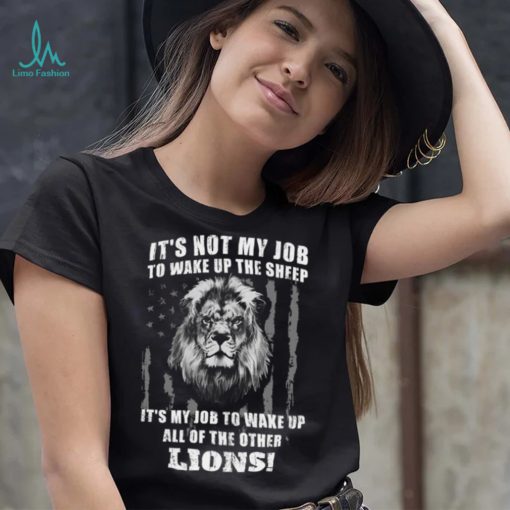 It’s Not My Job To Wake Up The Sheep It’s My Job To Wake Up All Of The Other Lions American Flga T Shirt