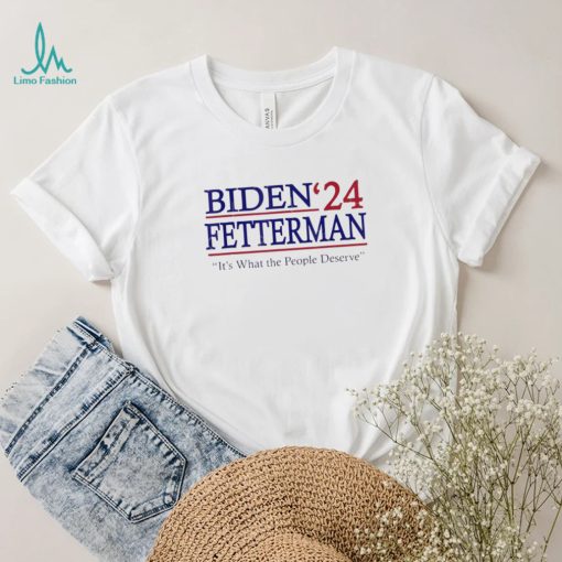 It’s What The People Deserve Shirt Funny Biden Fetterman 2024