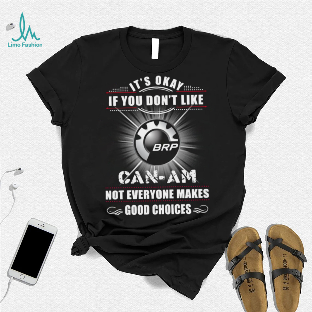 It’s okay if you don’t like can am not everyone makes good choices logo shirt It’s okay if you don’t like can am not everyone makes good choices logo shirt