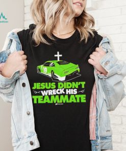 Jesus Didn’t Wreck His Teammate Speed Visions car shirt