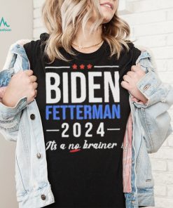 Joe Biden Fetterman 2024 It’s A No Brainer Shirt