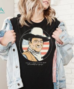 John Wayne Courage Is Being Scared To Death But Saddling Up Anyway Shirt