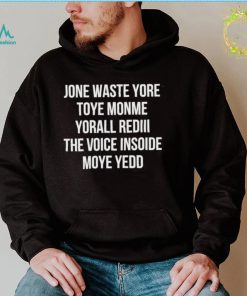 Jone waste yore Toye Monme Yorall Rediii the voice insoide Moye Yedo nice shirt