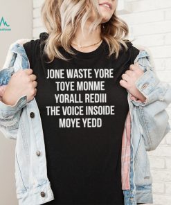 Jone waste yore Toye Monme Yorall Rediii the voice insoide Moye Yedo nice shirt2