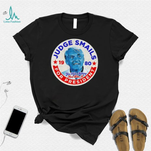 Judge Smails for President you’ll get nothing and like it retro logo shirt