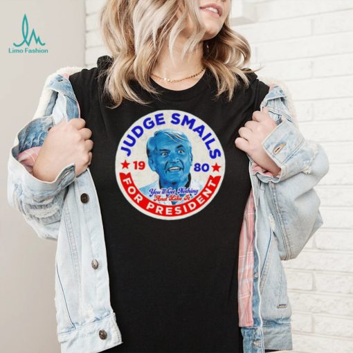 Judge Smails for President you’ll get nothing and like it retro logo shirt