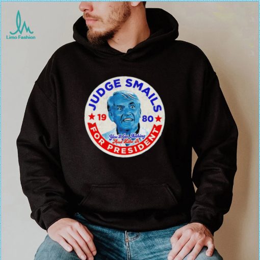 Judge Smails for President you’ll get nothing and like it retro logo shirt