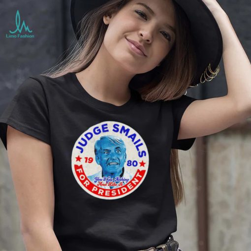 Judge Smails for President you’ll get nothing and like it retro logo shirt