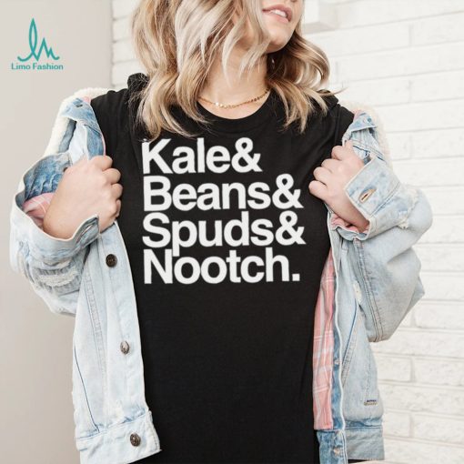 Kale and Beans and Spuds and Nootch 2022 shirt