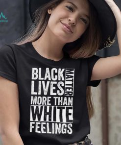 Kanye West White Lives Matter T shirt, Black Lives Matter More Than White Feelings T shirt