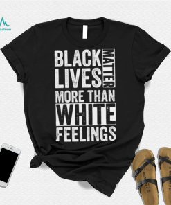 Kanye West White Lives Matter T shirt, Black Lives Matter More Than White Feelings T shirt