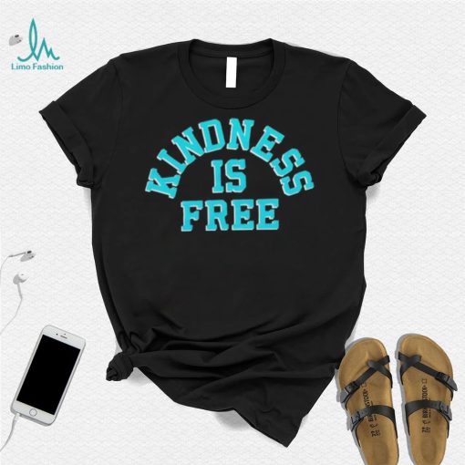 Kindness is free T Shirt