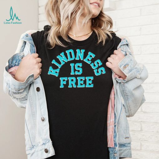 Kindness is free T Shirt