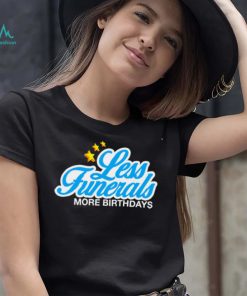Less Funeral more Birthdays logo shirt