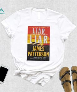 Liar Liar James Patterson And Candice Fox Shirt