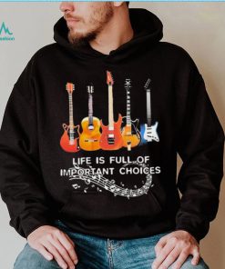 Life Is Full Of Important Choices Music Shirt