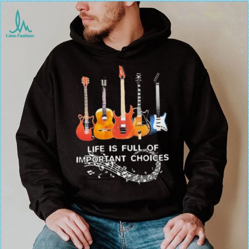 Life Is Full Of Important Choices Music Shirt