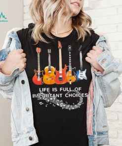 Life Is Full Of Important Choices Music Shirt