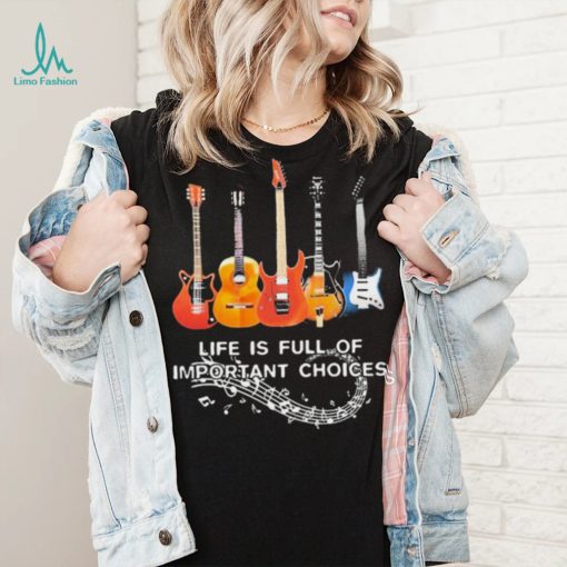 Life Is Full Of Important Choices Music Shirt