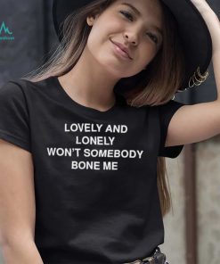 Lovely and lonely won’t somebody bone me T Shirt
