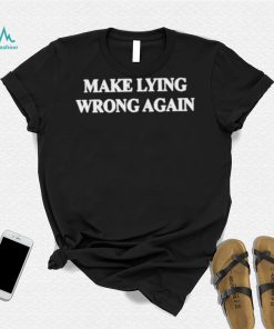 Make Lying Wrong Again Shirt