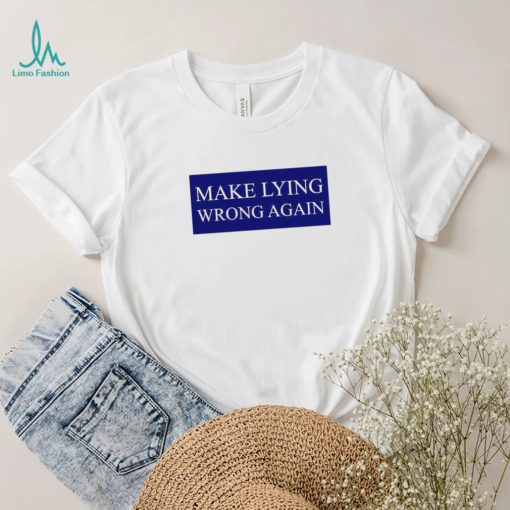 Make Lying Wrong Again T shirt