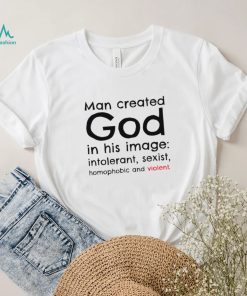 Man created God in his image intolerant sexist homophobic and violent 2022 shirt