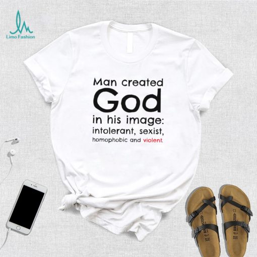 Man created God in his image intolerant sexist homophobic and violent 2022 shirt