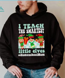 Merry Christmas Elf I Teach The Smartest Little Elves #homeschool Mom Shirt