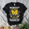 Michigan Wolverines Nobody Is Perfect But If You Are A Michigan Fan You’re Pretty Damn Close Shirt