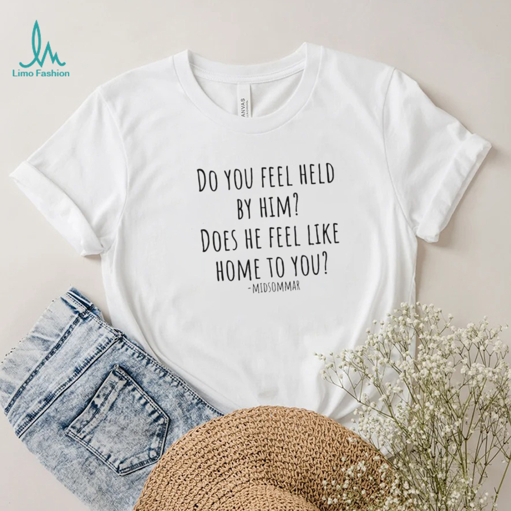 Midsommar Quote Do You Feel Held By Him Shirt Midsommar Quote Do You Feel Held By Him Shirt