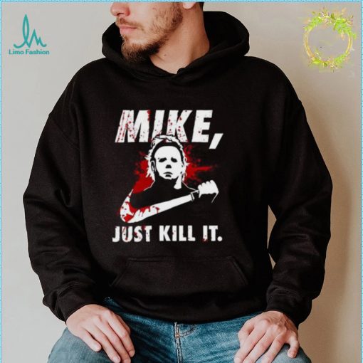 Mike Myers Just Kill It Sweatshirt Horror Halloween Michael Myers Merch Gift