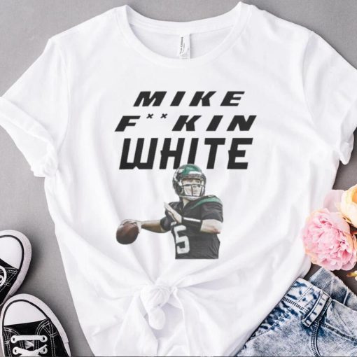 Mike fking white shirt