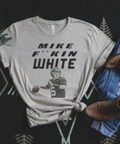 Mike fking white shirt